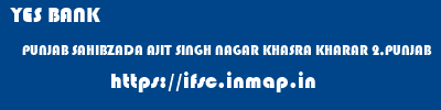 YES BANK  PUNJAB SAHIBZADA AJIT SINGH NAGAR KHASRA KHARAR 2,PUNJAB  ifsc code